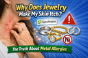 Why Does Jewelry Make My Skin Itch? The Truth About Metal Allergies